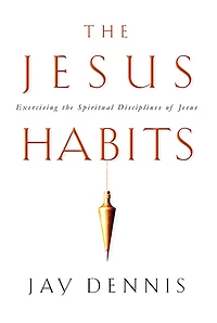 The Jesus Habits: Exercising the Spiritual Disciplines of Jesus