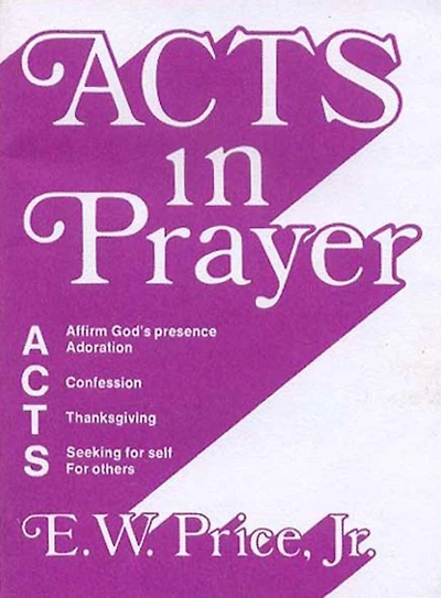 Acts in Prayer: Affirm God's Presence / Adoration / Confession / Thanksgiving / Seeking for Self / For Others