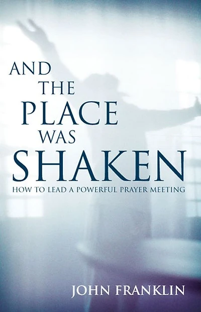 And the Place Was Shaken: How to Lead a Powerful Prayer Meeting