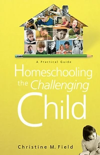 Homeschooling the Challenging Child: A Practical Guide