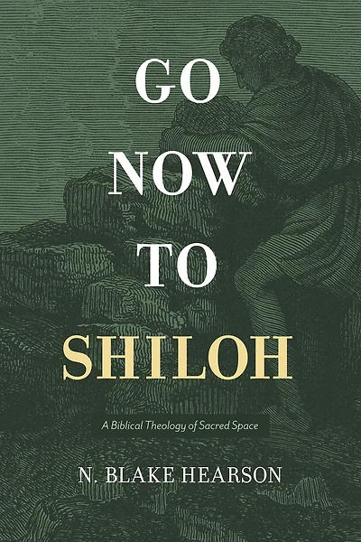 Go Now to Shiloh: A Biblical Theology of Sacred Space