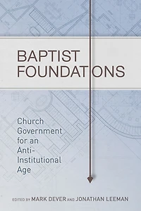 Baptist Foundations: Church Government for an Anti-Institutional Age