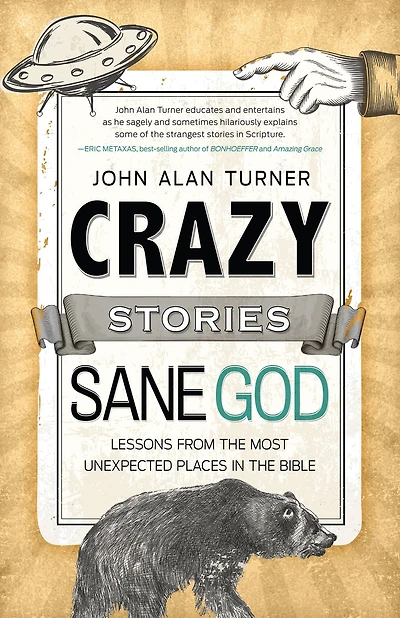 Crazy Stories, Sane God: Lessons from the Most Unexpected Places in the Bible