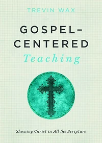 Gospel-Centered Teaching: Showing Christ All the Scripture