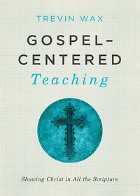 Gospel-Centered Teaching: Showing Christ All the Scripture