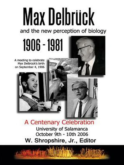 Max Delbrück and the New Perception of Biology 1906-1981: A Centenary Celebration University of Salamanca October 9-10, 2006