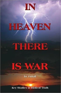 IN HEAVEN THERE IS WAR: Key Studies in Biblical Truth