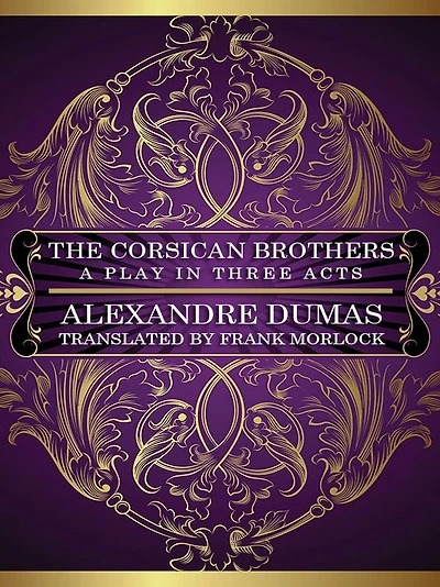 The Corsican Brothers: A Play in Three Acts