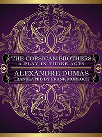 The Corsican Brothers: A Play in Three Acts