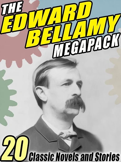 The Edward Bellamy MEGAPACK: 20 Classic Novels and Stories