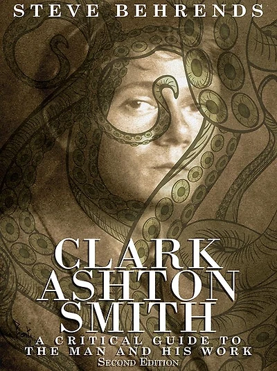 Clark Ashton Smith: A Critical Guide to the Man and His Work, Second Edition