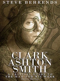 Clark Ashton Smith: A Critical Guide to the Man and His Work, Second Edition