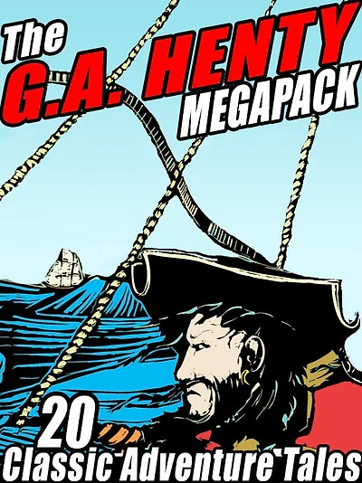 The G.A. Henty MEGAPACK: 20 Classic Adventure Tales