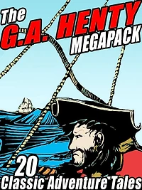 The G.A. Henty MEGAPACK: 20 Classic Adventure Tales