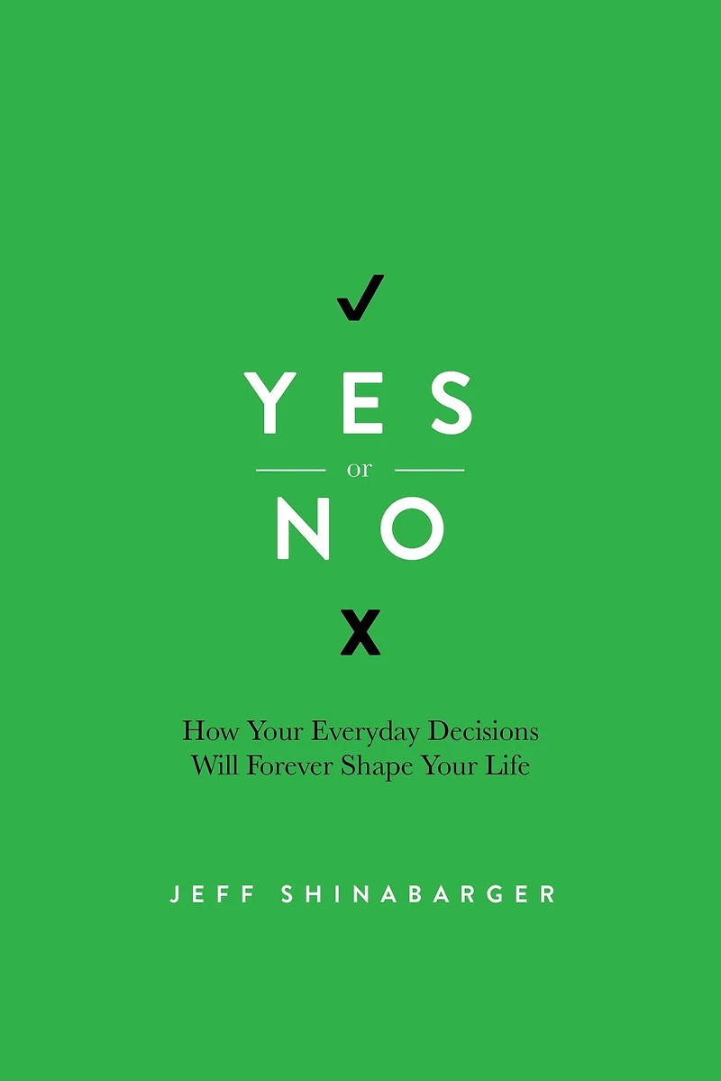 Yes or No: How Your Everyday Decisions Will Forever Shape Life