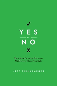 Yes or No: How Your Everyday Decisions Will Forever Shape Life