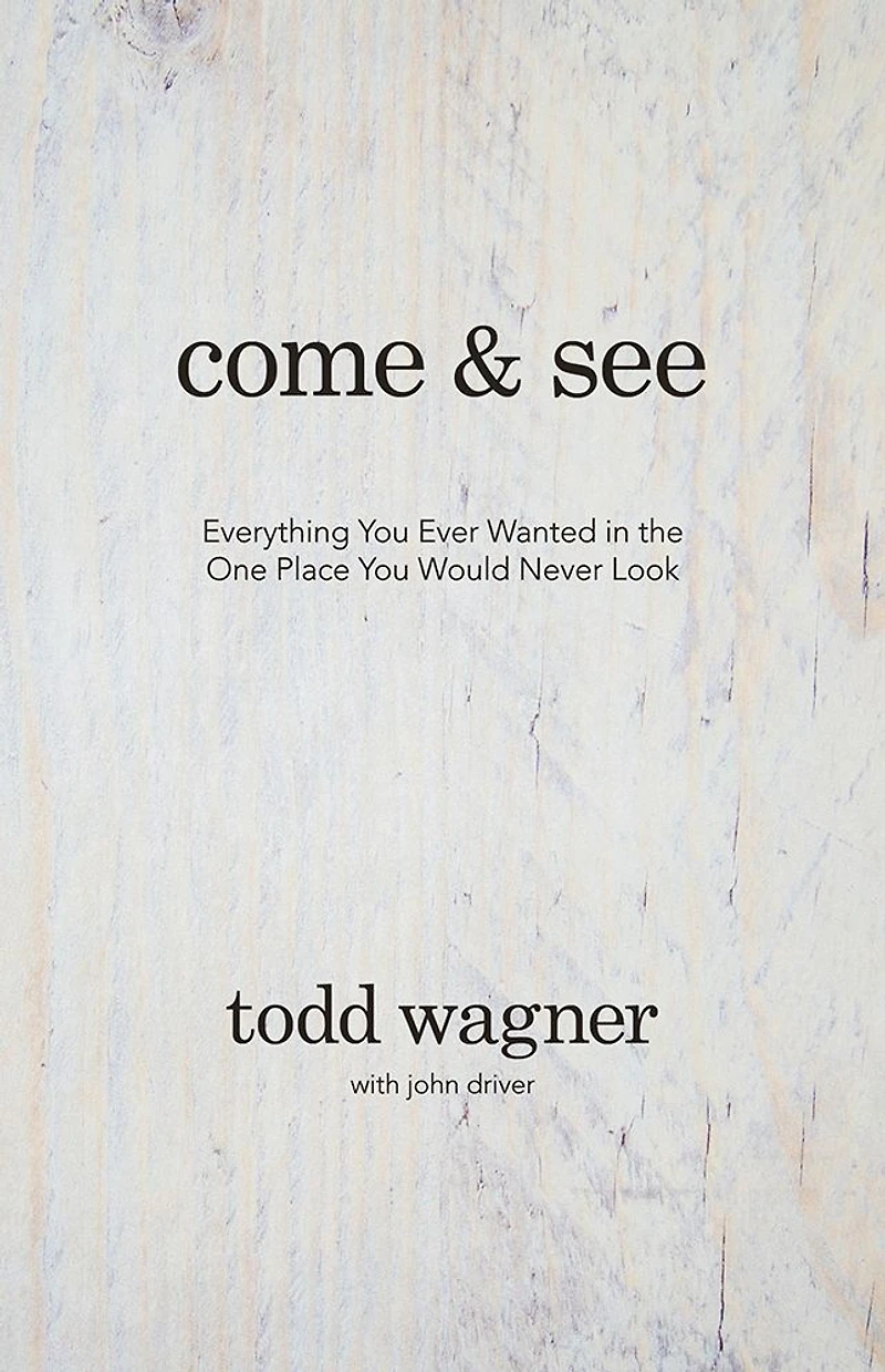 Come and See: Everything You Ever Wanted the One Place Would Never Look