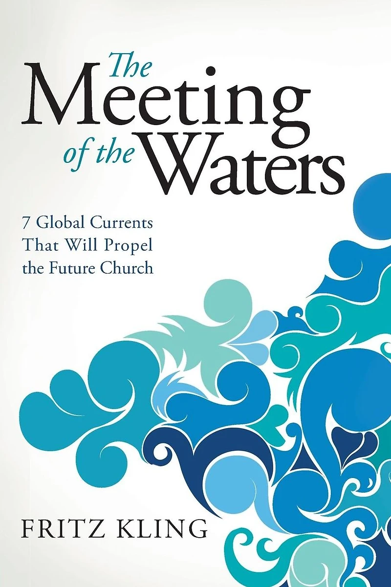 the Meeting of Waters: 7 Global Currents That Will Propel Future Church