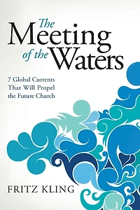 the Meeting of Waters: 7 Global Currents That Will Propel Future Church