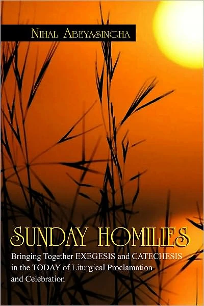 SUNDAY HOMILIES: Bringing Together EXEGESIS and CATECHESIS in the TODAY of Liturgical Proclamation and Celebration