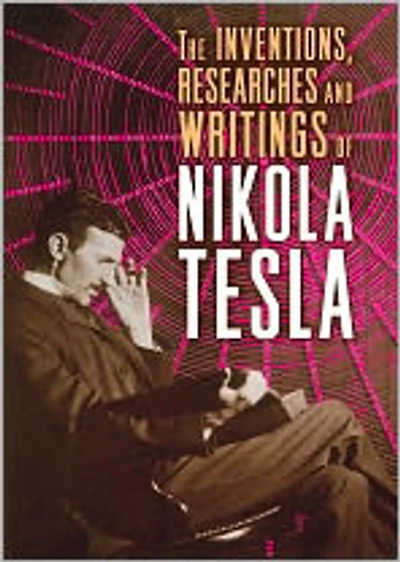 The Inventions, Researches and Writings of Nikola Tesla