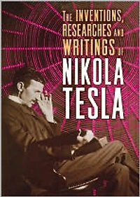 The Inventions, Researches and Writings of Nikola Tesla