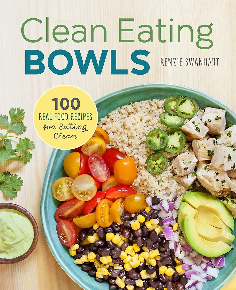 Clean Eating Bowls: 100 Real Food Recipes for