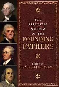 The Essential Wisdom of the Founding Fathers