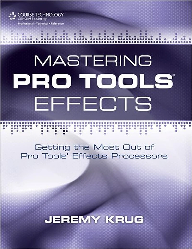 Mastering Pro Tools Effects: Getting the Most Out of Pro Tools' Effects Processors