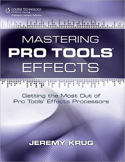 Mastering Pro Tools Effects: Getting the Most Out of Pro Tools' Effects Processors