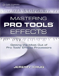 Mastering Pro Tools Effects: Getting the Most Out of Pro Tools' Effects Processors