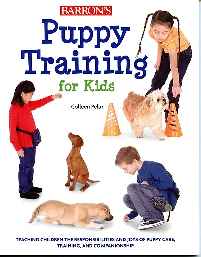 Puppy Training for Kids: Teaching Children the Responsibilities and Joys of Care, Training, Companionship