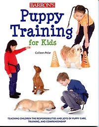 Puppy Training for Kids: Teaching Children the Responsibilities and Joys of Care, Training, Companionship