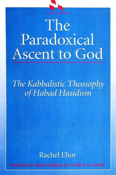 The Paradoxical Ascent to God: Kabbalistic Theosophy of Habad Hasidism