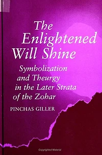 the Enlightened Will Shine: Symbolization and Theurgy Later Strata of Zohar