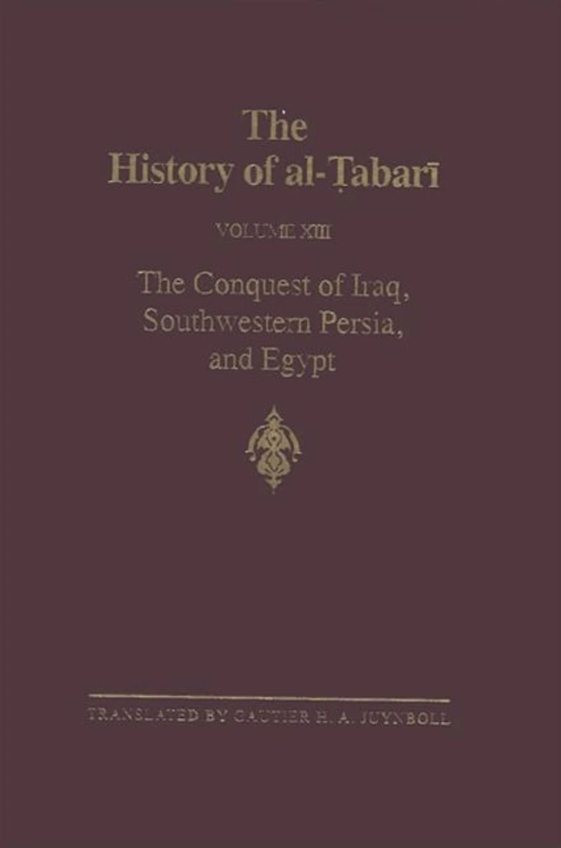 The History of al-?abari Vol. 13: Conquest Iraq, Southwestern Persia, and Egypt: Middle Years ?Umar's Caliphate A.D. 636-642/A.H. 15-21