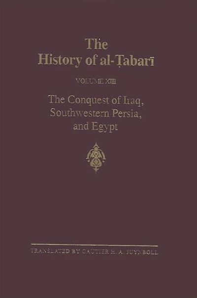 The History of al-?abari Vol. 13: Conquest Iraq, Southwestern Persia, and Egypt: Middle Years ?Umar's Caliphate A.D. 636-642/A.H. 15-21