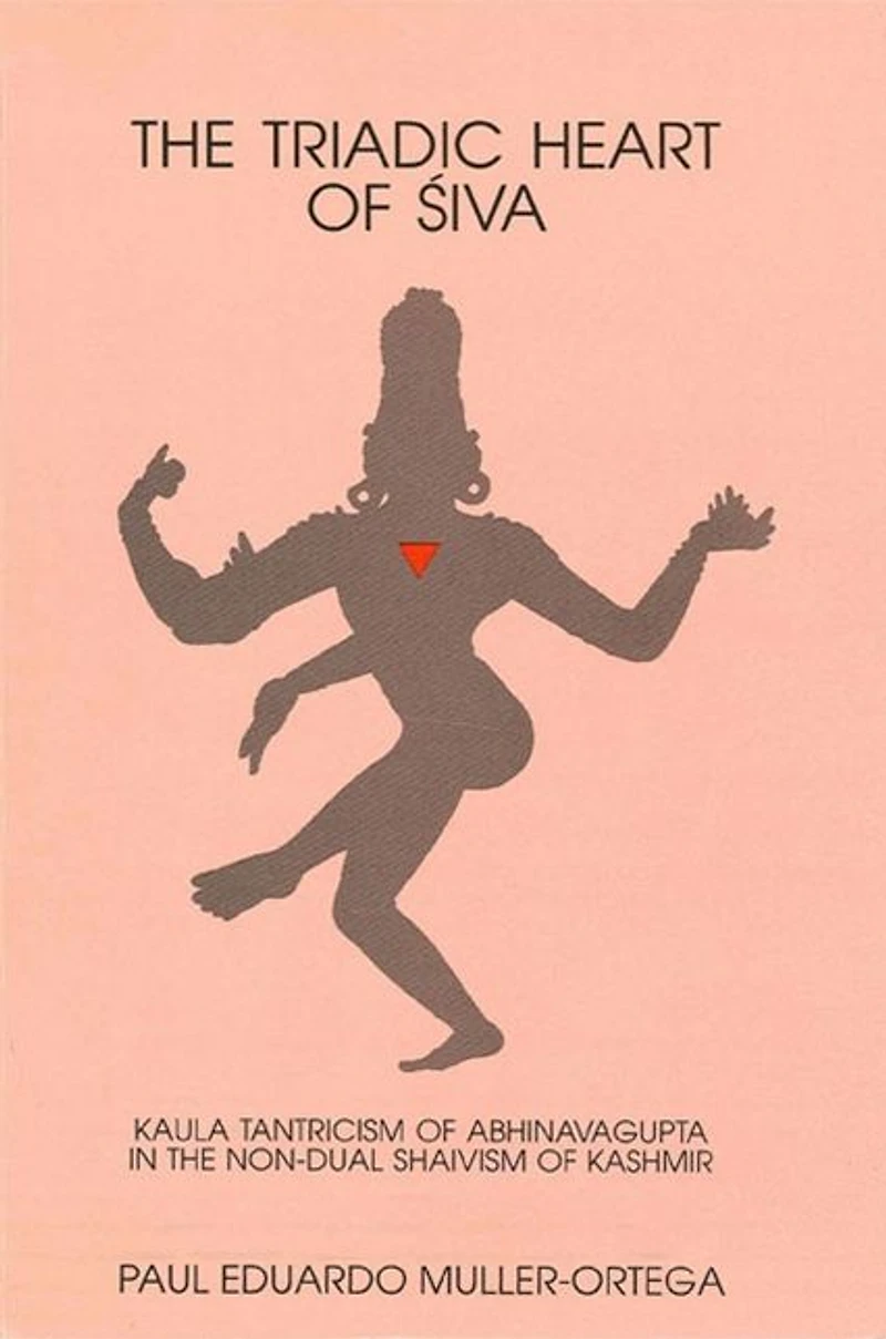 the Triadic Heart of Siva: Kaula Tantricism Abhinavagupta Non-dual Shaivism Kashmir