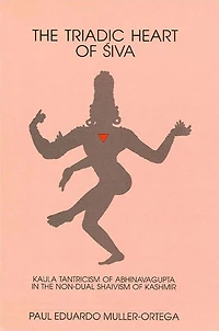the Triadic Heart of Siva: Kaula Tantricism Abhinavagupta Non-dual Shaivism Kashmir