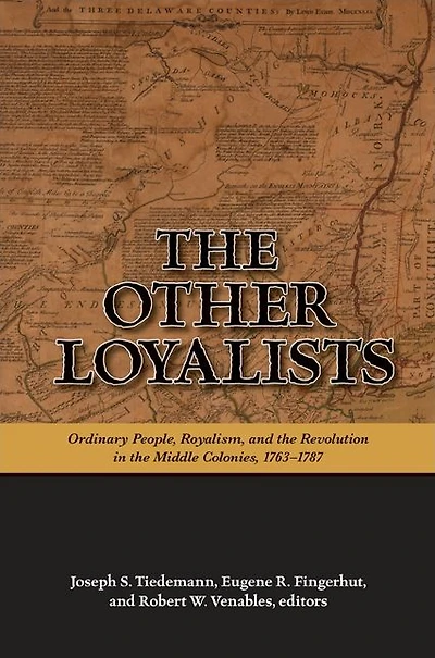 The Other Loyalists: Ordinary People, Royalism, and the Revolution in the Middle Colonies, 1763-1787