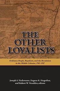 The Other Loyalists: Ordinary People, Royalism, and the Revolution in the Middle Colonies, 1763-1787
