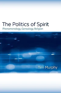 The Politics of Spirit: Phenomenology, Genealogy, Religion