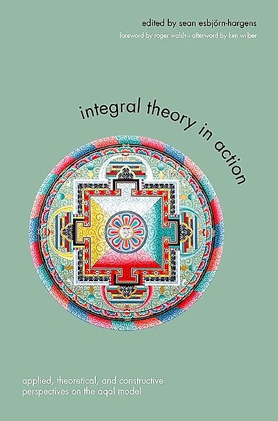 Integral Theory in Action: Applied, Theoretical, and Constructive Perspectives on the AQAL Model