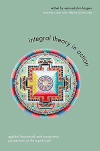 Integral Theory in Action: Applied, Theoretical, and Constructive Perspectives on the AQAL Model