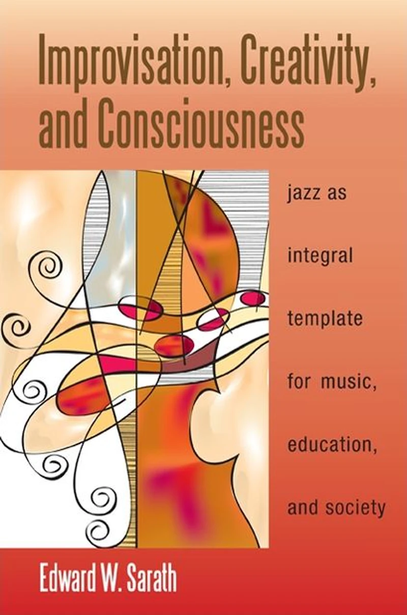 Improvisation, Creativity, and Consciousness: Jazz as Integral Template for Music, Education, and Society
