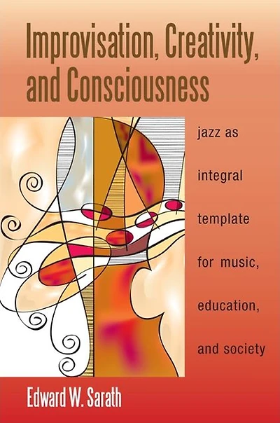 Improvisation, Creativity, and Consciousness: Jazz as Integral Template for Music, Education, and Society