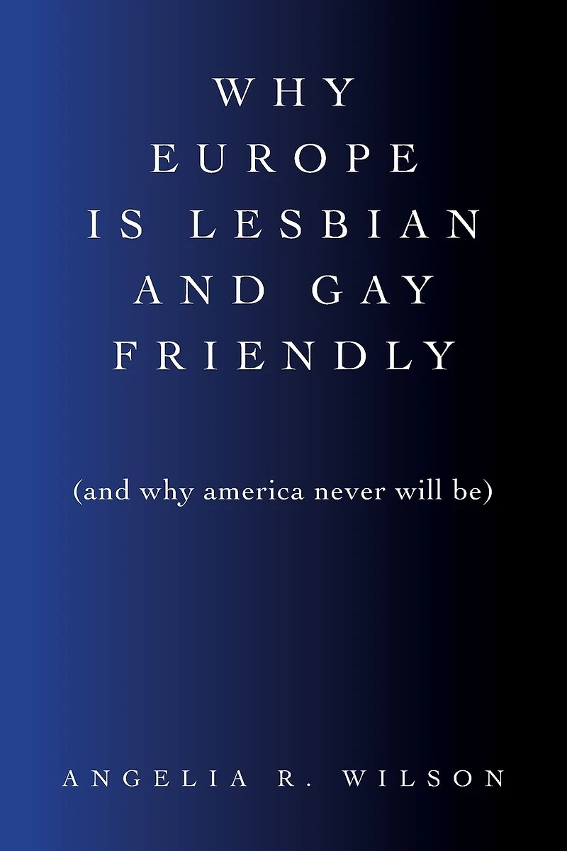 Why Europe Is Lesbian and Gay Friendly (and America Never Will Be)