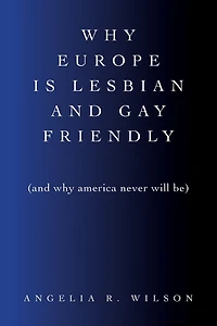 Why Europe Is Lesbian and Gay Friendly (and America Never Will Be)