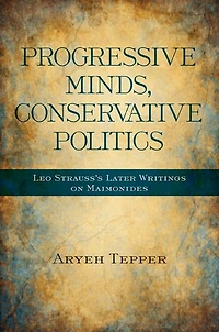 Progressive Minds, Conservative Politics: Leo Strauss's Later Writings on Maimonides