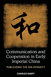 Communication and Cooperation Early Imperial China: Publicizing the Qin Dynasty